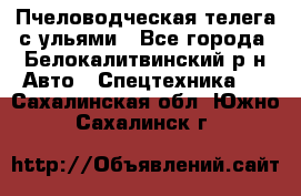 Пчеловодческая телега с ульями - Все города, Белокалитвинский р-н Авто » Спецтехника   . Сахалинская обл.,Южно-Сахалинск г.